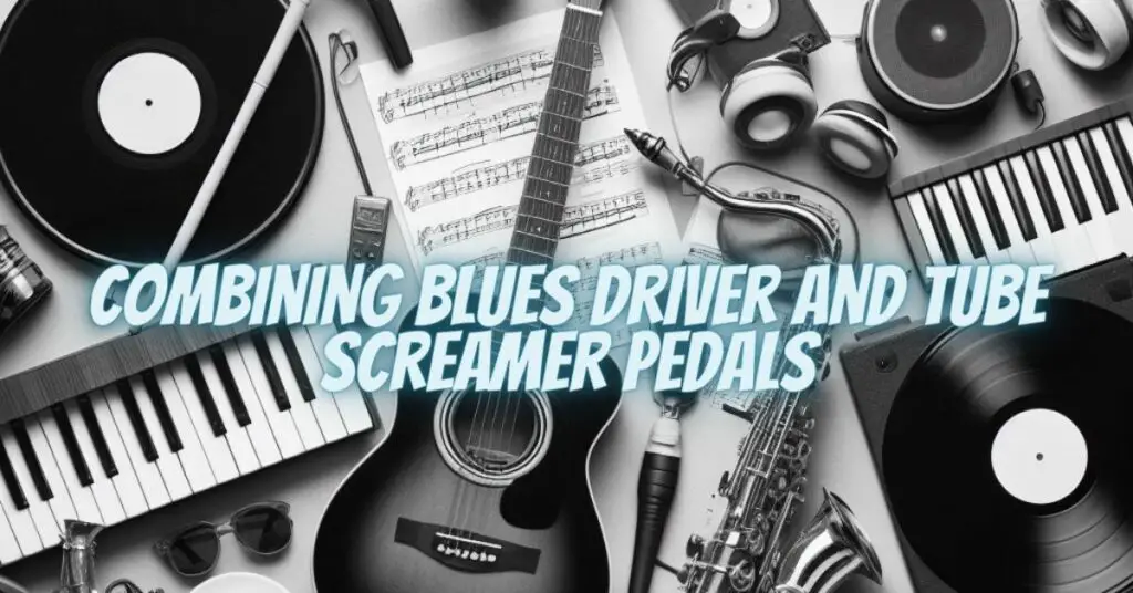 Combining Blues Driver and Tube Screamer Pedals