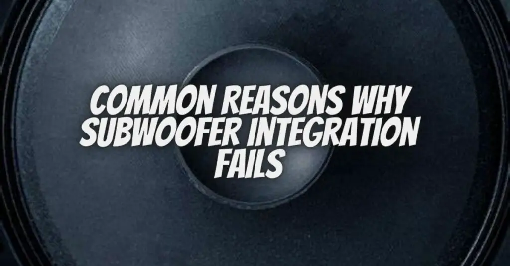 Common Reasons Why Subwoofer Integration Fails