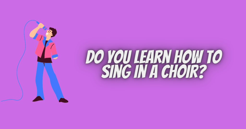 do you learn how to sing in a choir