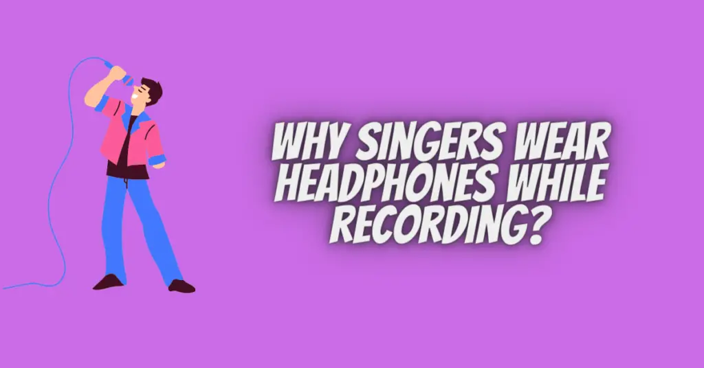why singers wear headphones while recording