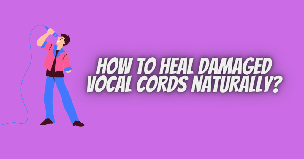 how to heal damaged vocal cords naturally