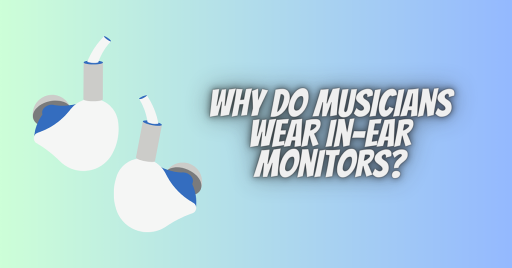 why do musicians wear in-ear monitors