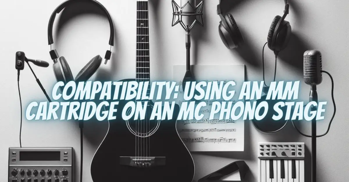 Compatibility Using an MM Cartridge on an MC Phono Stage All For