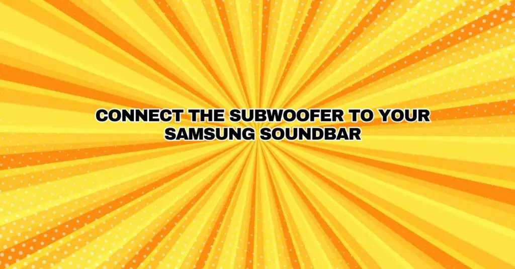 Connect the subwoofer to your Samsung soundbar