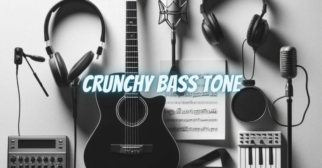 Crunchy bass tone