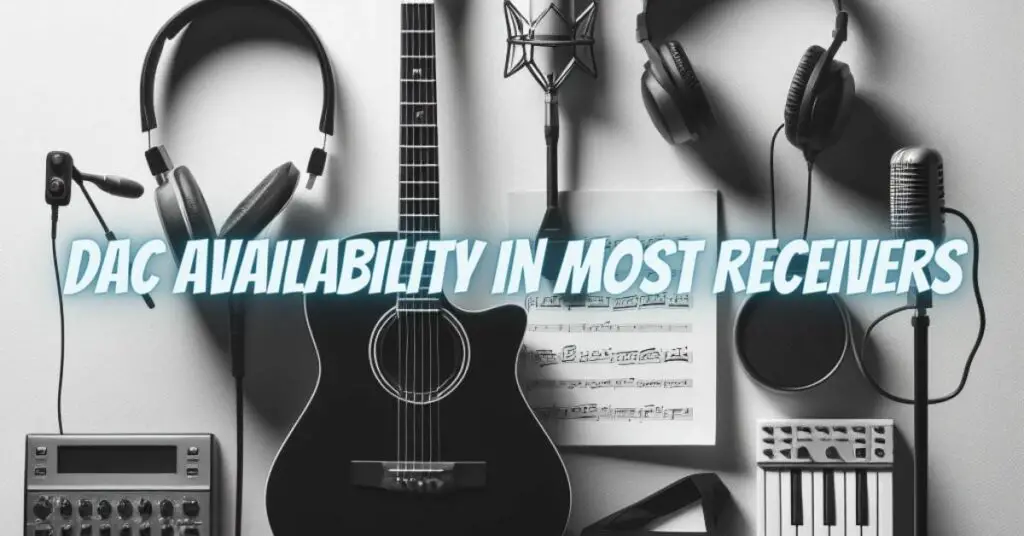 DAC Availability in Most Receivers