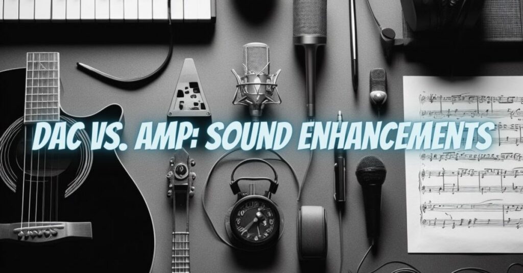 DAC vs. Amp: Sound Enhancements