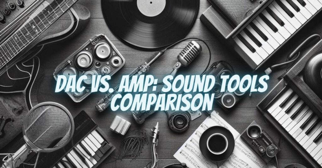 DAC vs. Amp: Sound Tools Comparison