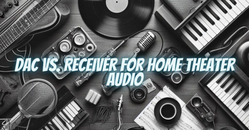 DAC vs. Receiver for Home Theater Audio