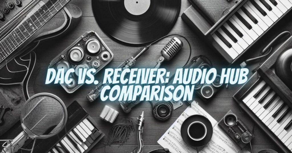 DAC vs. Receiver: Audio Hub Comparison