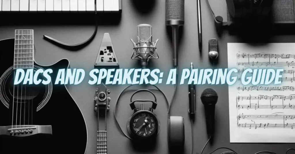 DACs and Speakers: A Pairing Guide