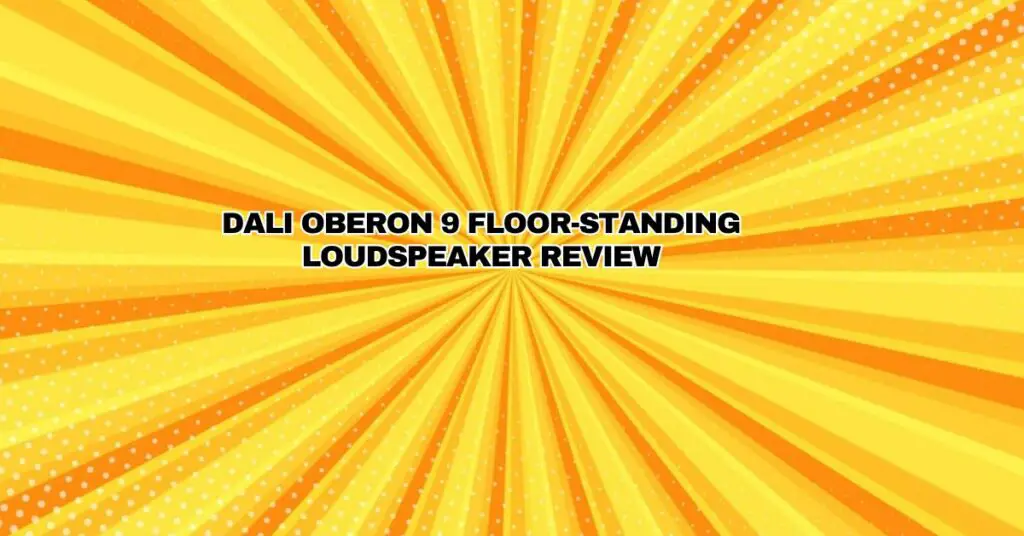 Dali Oberon 9 Floor-standing Loudspeaker Review