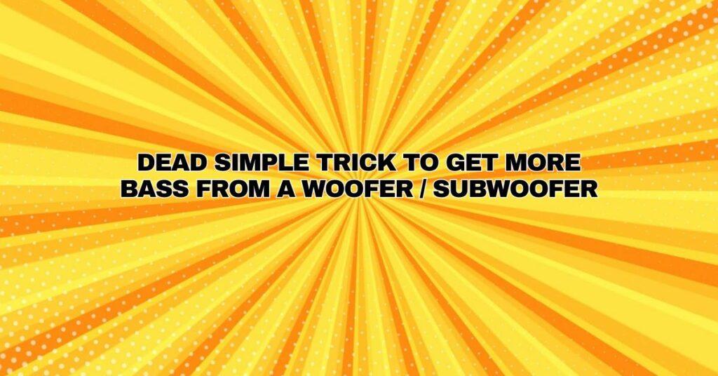 Dead Simple Trick to get More Bass from a Woofer / Subwoofer