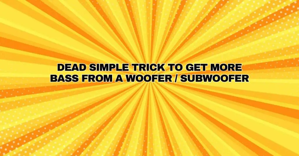 Dead Simple Trick to get More Bass from a Woofer / Subwoofer