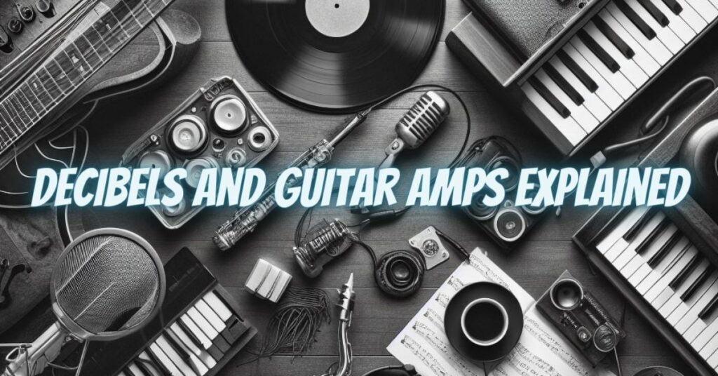 Decibels and Guitar Amps Explained