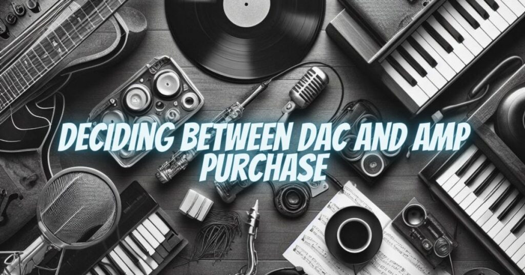 Deciding Between DAC and Amp Purchase