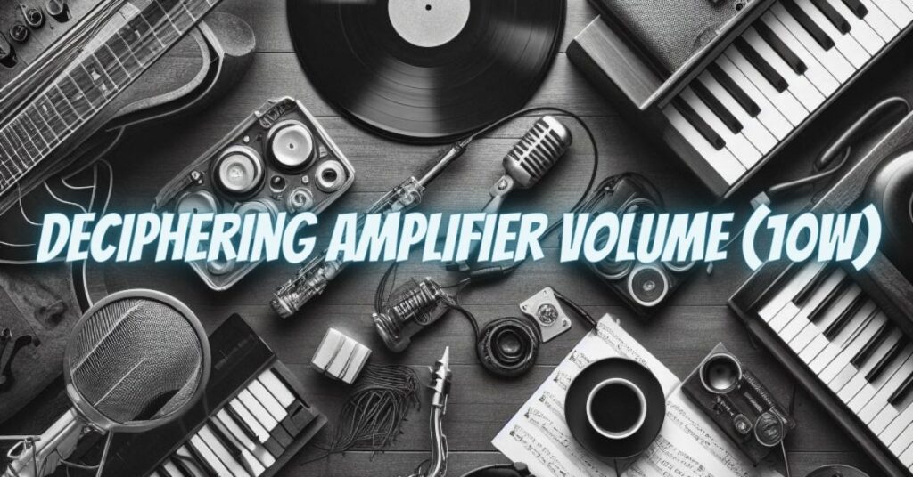 Deciphering Amplifier Volume (10W)