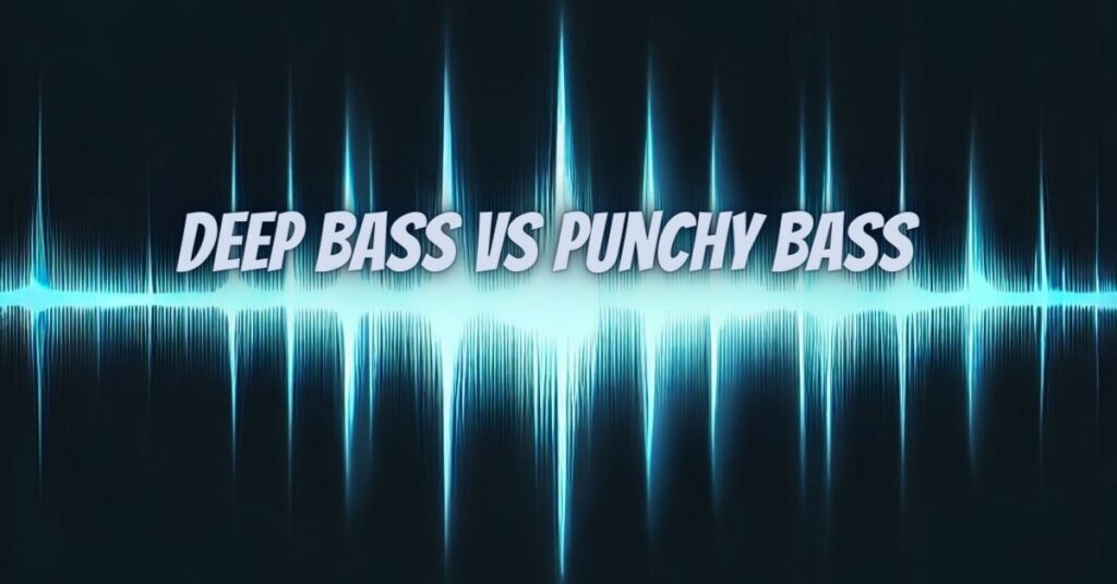 Deep bass vs punchy bass