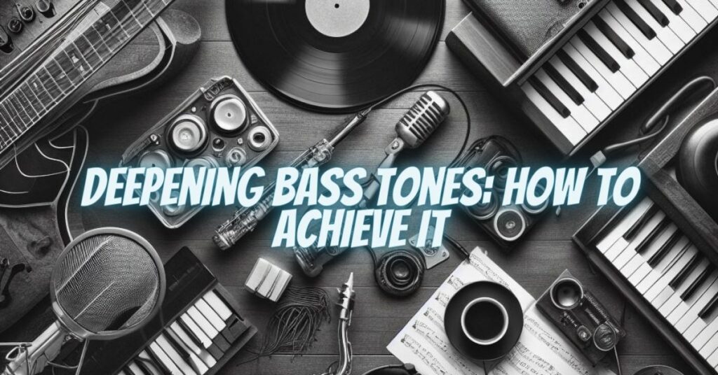 Deepening Bass Tones: How to Achieve It