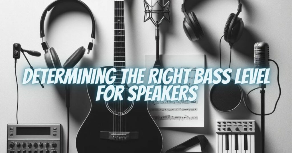 Determining the Right Bass Level for Speakers