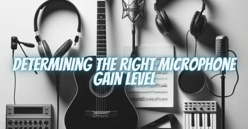Determining the Right Microphone Gain Level
