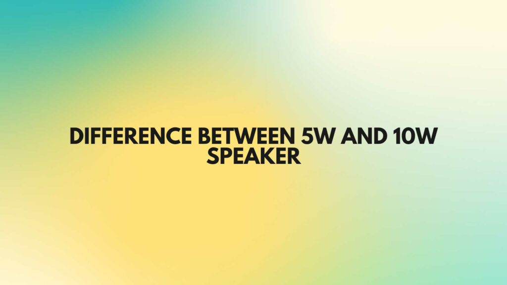 Difference between 5W and 10W speaker