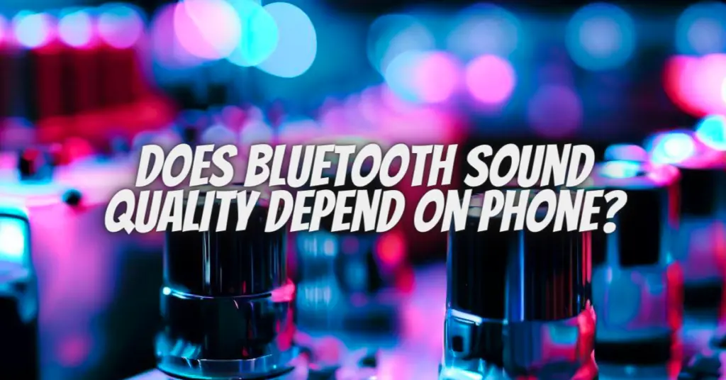 does bluetooth sound quality depend on phone