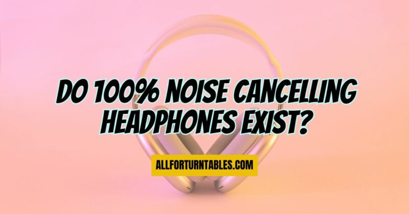 Do 100% noise Cancelling headphones exist?