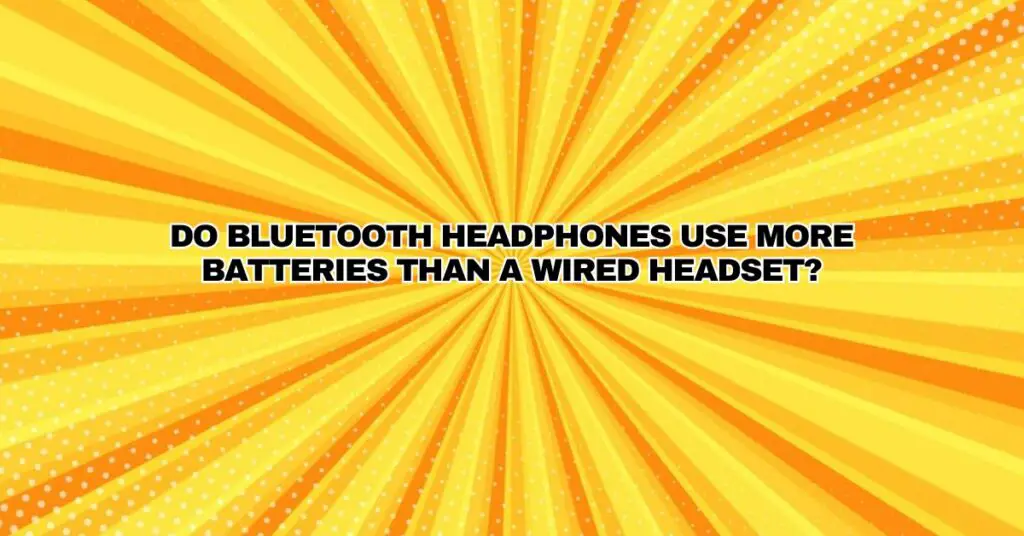 do-bluetooth-headphones-use-more-batteries-than-a-wired-headset-all