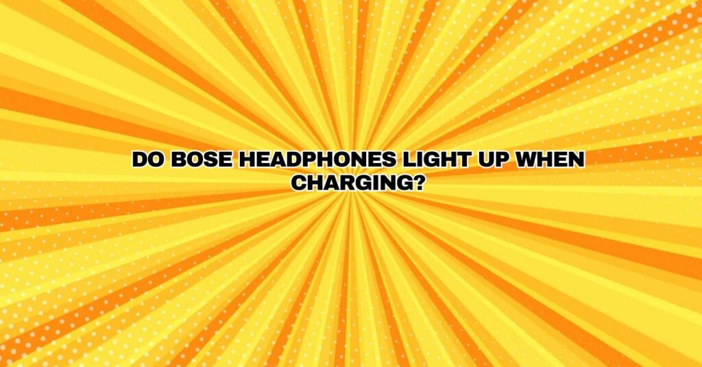 Do Bose headphones light up when charging?