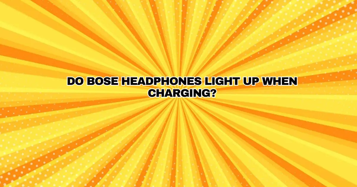 Do Bose headphones light up when charging? - All For Turntables