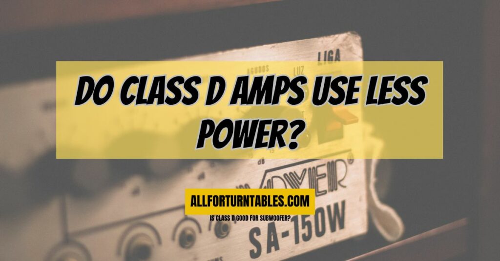 Do Class D amps use less power?