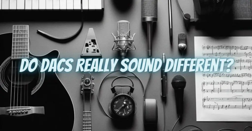 Do DACs Really Sound Different?