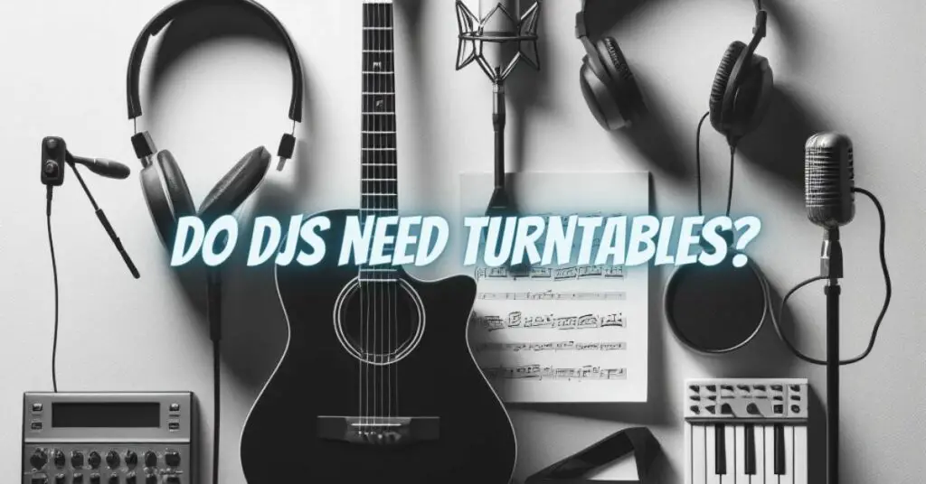 Do DJs need turntables?