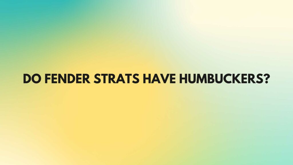 Do Fender Strats have humbuckers?