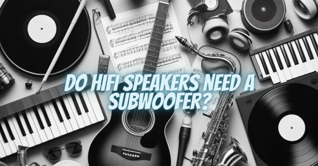 Do Hifi speakers need a subwoofer?