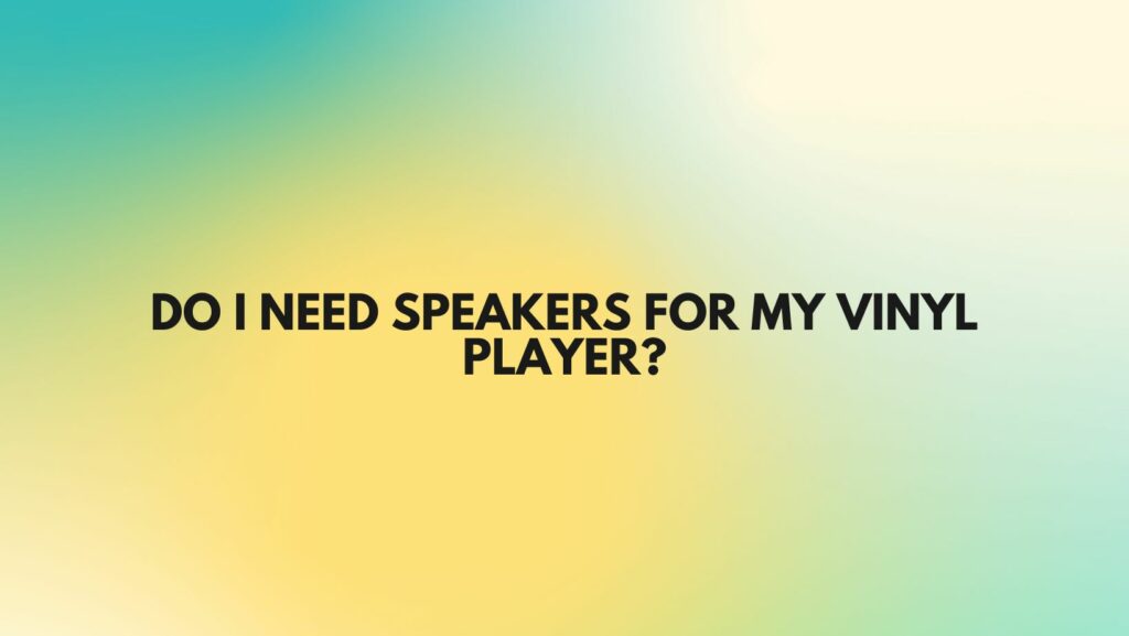 Do I need speakers for my vinyl player?