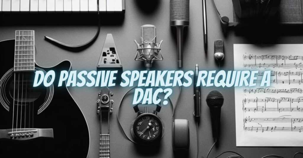 Do Passive Speakers Require a DAC?