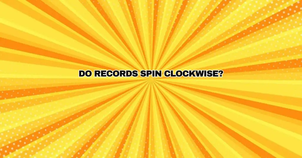 Do Records Spin Clockwise?