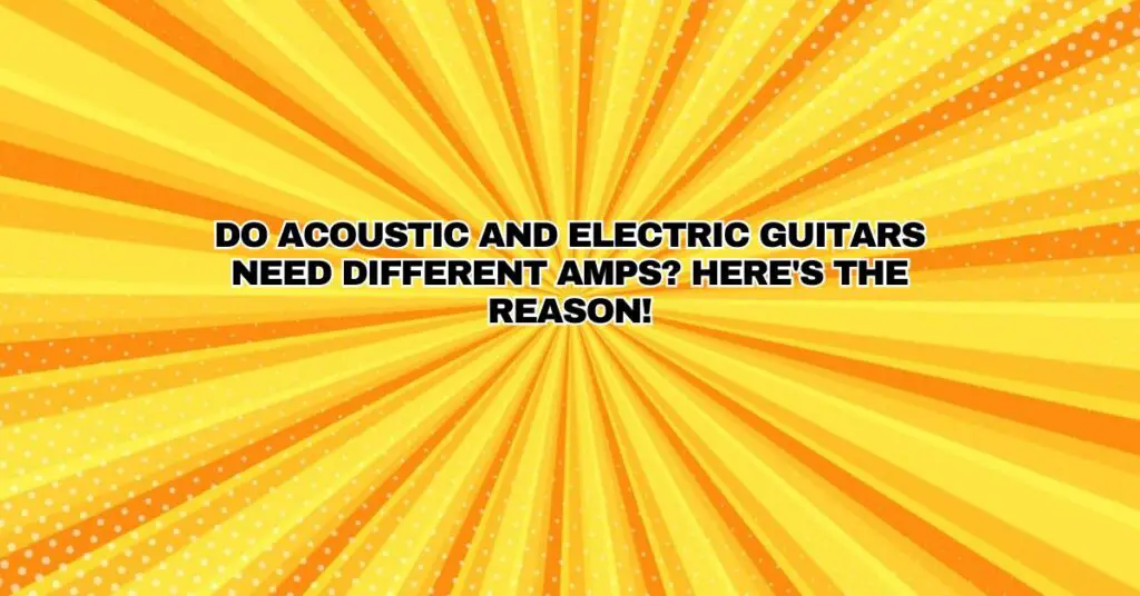 Do acoustic and electric guitars need different amps? Here's the reason