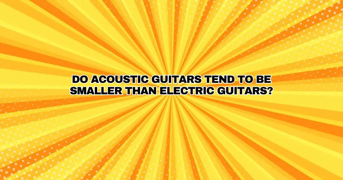 Do acoustic guitars tend to be smaller than electric guitars? All For Turntables