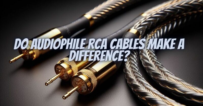 Do audiophile RCA cables make a difference?