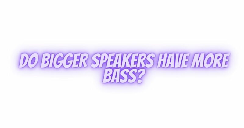 Do bigger speakers have more bass?
