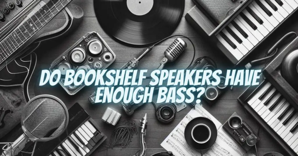 Do bookshelf speakers have enough bass?