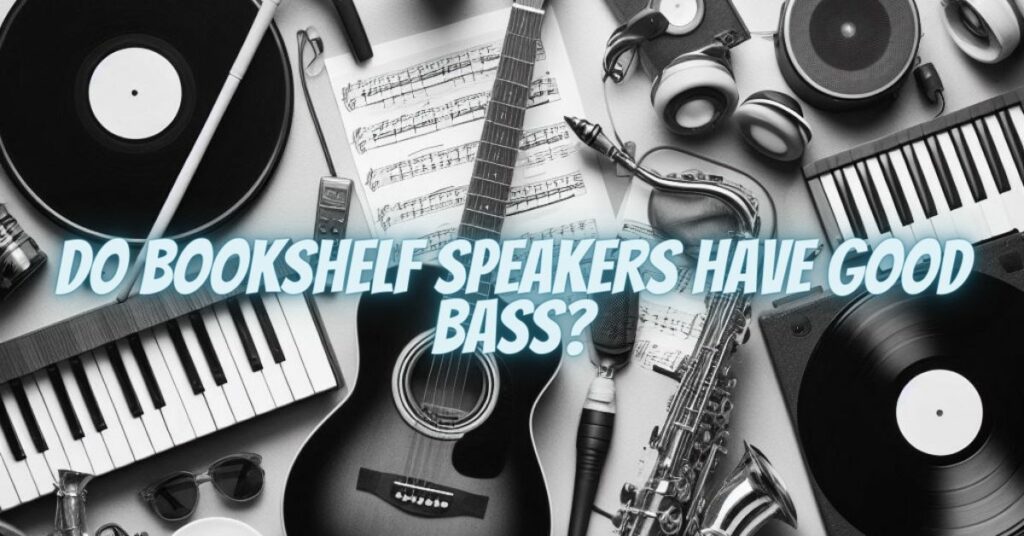 Do bookshelf speakers have good bass?