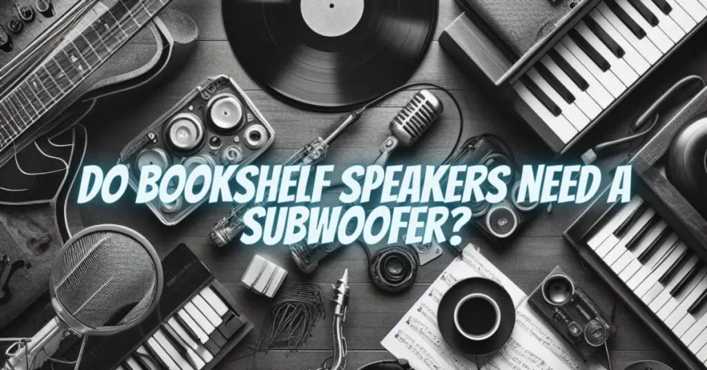 Do bookshelf speakers need a subwoofer?