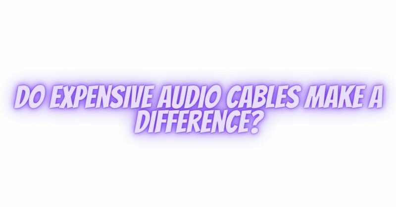 Do expensive audio cables make a difference?