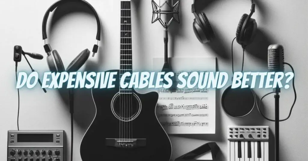 Do expensive cables sound better?