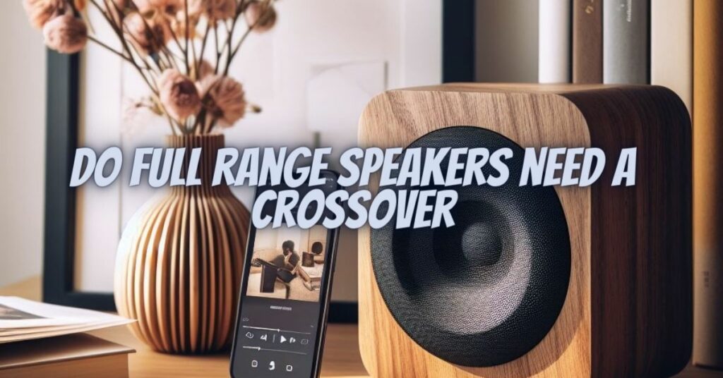 Do full range speakers need a crossover