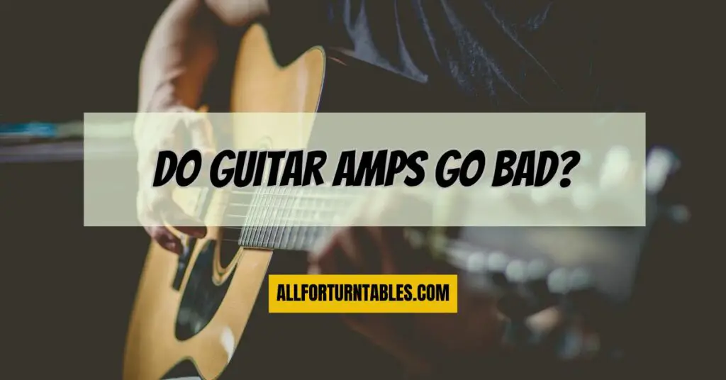 Do guitar amps go bad?